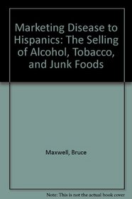 Marketing Disease to Hispanics: The Selling of Alcohol, Tobacco, and Junk Foods