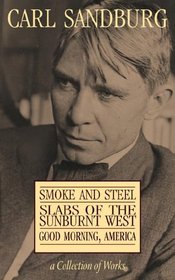 Carl Sandburg Collection Of Works: Smoke And Steel, Slabs Of The Sunburnt West, And Good Morning, America