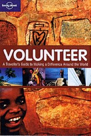 Volunteer: A Traveler's Guide to Making a Difference Around the World (General Reference) (Lonely Planet General Reference) (Lonely Planet General Reference)