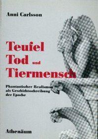 Teufel, Tod und Tiermensch: Phantast. Realismus als Geschichtsschreibung d. Epoche (German Edition)