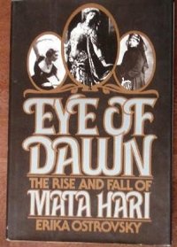 Eye of Dawn: The Rise and Fall of Mata Hari