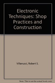 Electronic Techniques: Shop Practices and Construction