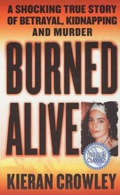 Burned Alive : A Shocking True Story of Betrayal, Kidnapping, and Murder (St. Martin's True Crime Library)