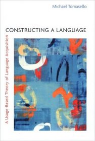 Constructing a Language : A Usage-Based Theory of Language Acquisition