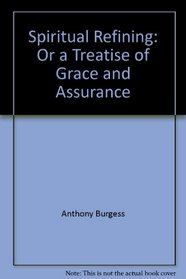 Spiritual Refining: Or a Treatise of Grace and Assurance