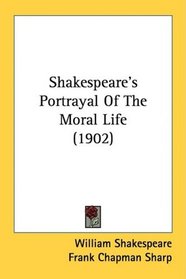 Shakespeare's Portrayal Of The Moral Life (1902)