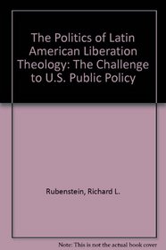 The Politics of Latin American Liberation Theology: The Challenge to U.S. Public Policy