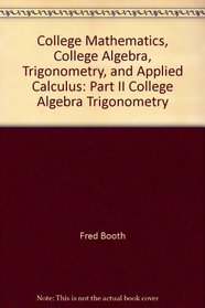 College Mathematics, College Algebra, Trigonometry, and Applied Calculus: Part II College Algebra Trigonometry