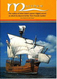 Matthew: a Voyage from the Past into the Future: The Replica of John Cabot's Square-rigged Caravel in Which He Discovered His 