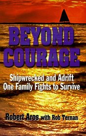 Beyond Courage: Shipwrecked and Adrift; One Family Fights to Survive
