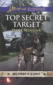 Top Secret Target (Military K-9 Unit, Bk 3) (Love Inspired Suspense, No 681)
