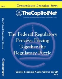 The Federal Regulatory Process: Piecing Together the Regulatory Puzzle (Capitol Learning Audio Course)