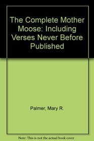 The Complete Mother Moose: Including Verses Never Before Published