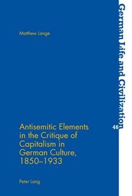 Antisemitic Elements in the Critique of Capitalism in German Culture, 1850-1933 (German Life and Civilization)