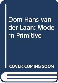 Dom Hans van der Laan: Modern Primitive