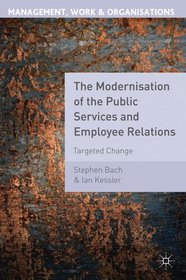 The Modernisation of the Public Services and Employee Relations: Targeted Change (Management, Work and Organisations)