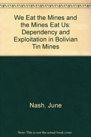 We Eat the Mines and the Mines Eat Us: Dependency and Exploitation in Bolivian Tin Mines