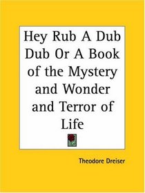 Hey Rub A Dub Dub or A Book of the Mystery and Wonder and Terror of Life