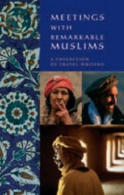 Meetings with Remarkable Muslims: A Collection of travel Writing