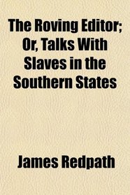 The Roving Editor; Or, Talks With Slaves in the Southern States