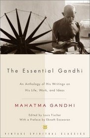 The Essential Gandhi : An Anthology of His Writings on His Life, Work, and Ideas (Vintage Spiritual Classics)