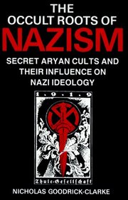 The Occult Roots of Nazism: Secret Aryan Cults and Their Influence on Nazi Ideology : The Ariosophists of Austria and Germany, 1890-1935