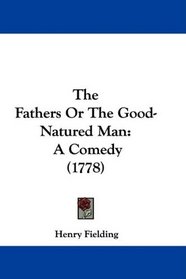 The Fathers Or The Good-Natured Man: A Comedy (1778)