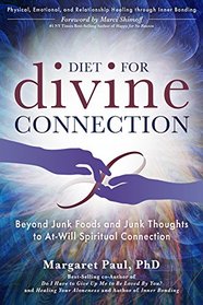 Diet For Divine Connection: Beyond Junk Foods and Junk Thoughts to At-Will Spiritual Connection