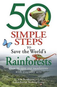 50 Simple Steps to Save the World's Rainforests: How to Save Our Rainforests Through Everyday Acts