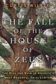 The Fall of the House of Zeus: The Rise and Ruin of America's Most Powerful Trial Lawyer