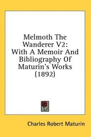 Melmoth The Wanderer V2: With A Memoir And Bibliography Of Maturin's Works (1892)