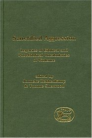 Sanctified Aggression: Legacies of Biblical and Post-Biblical Vocabularies of Violence (Journal for the Study of the Old Testament Supplement Series)