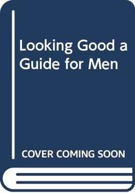 Looking Good a Guide for Men