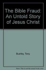 The Bible Fraud: An Untold Story Of Jesus Christ