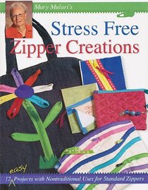 Stress Free Zipper Creations: 12 Easy Projects with Nontraditional Uses for Standard Zippers