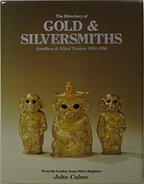 The directory of gold & silversmiths, jewellers, and allied traders, 1838-1914: From the London Assay Office registers