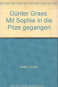 Gunter Grass: Mit Sophie in die Pilze gegangen (German Edition)