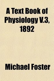 A Text Book of Physiology V.3, 1892