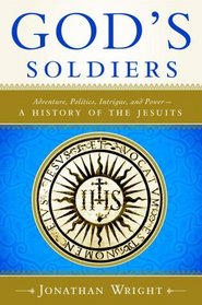 God's Soldiers : Adventure, Politics, Intrigue, and Power--A History of the Jesuits