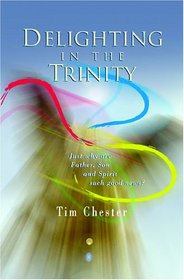 Delighting in the Trinity: Just Why Are Father, Son, and Spirit Such Good News?