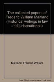 The collected papers of Frederic William Maitland (Historical writings in law and jurisprudence)