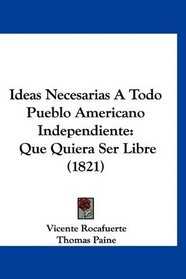 Ideas Necesarias A Todo Pueblo Americano Independiente: Que Quiera Ser Libre (1821) (Spanish Edition)