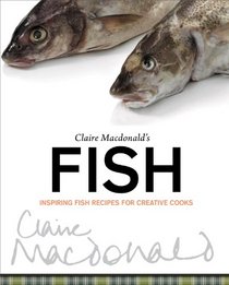 Claire Macdonald's Fish: Inspiring Fish Recipes for Creative Cooks