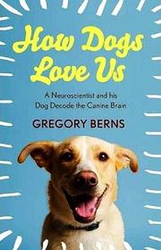 How Dogs Love Us: A Neuroscientist and His Dog Decode the Canine Brain