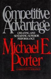 The Competitive Advantage: Creating and Sustaining Superior Performance