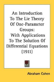 An Introduction To The Lie Theory Of One-Parameter Groups: With Applications To The Solution Of Differential Equations (1911)