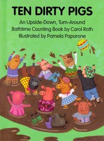 Ten Dirty Pigs, Ten Clean Pigs: An Upside-Down, Turn-Around Bathtime Counting Book