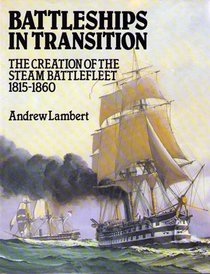 Battleships in Transition: The Creation of the Steam Battlefleet, 1815-1860