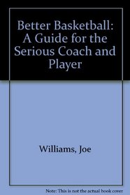 Better Basketball: A Guide for the Serious Coach and Player