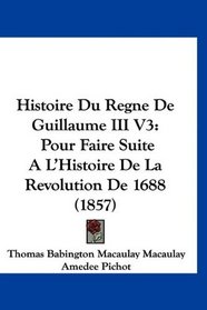 Histoire Du Regne De Guillaume III V3: Pour Faire Suite AL'Histoire De La Revolution De 1688 (1857) (French Edition)